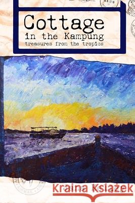 Cottage in the Kampung: Treasures from the Tropics Jana Kelley 9781493771356 Createspace - książka
