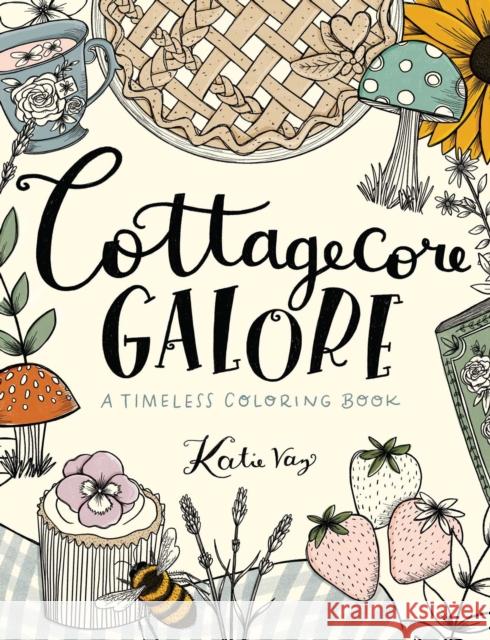 Cottagecore Galore: A Timeless Coloring Book Katie Vaz 9781524871642 Andrews McMeel Publishing - książka