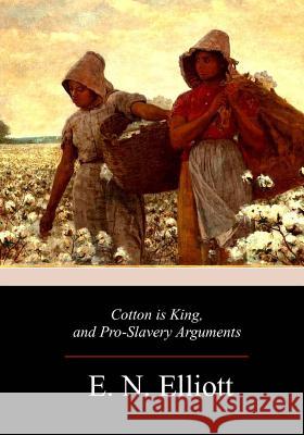 Cotton is King, and Pro-Slavery Arguments Elliott, E. N. 9781981638345 Createspace Independent Publishing Platform - książka