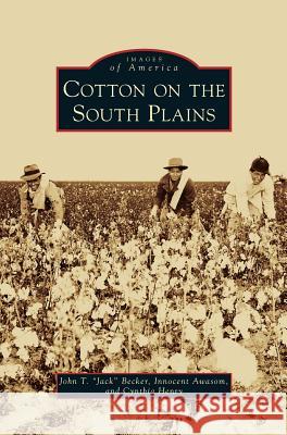 Cotton on the South Plains John T Becker, Innocent Awasom, Cynthia Henry 9781531664695 Arcadia Publishing Library Editions - książka