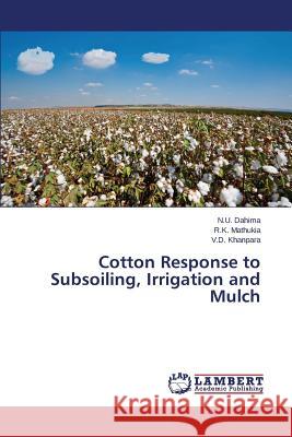 Cotton Response to Subsoiling, Irrigation and Mulch Dahima N. U.                             Mathukia R. K.                           Khanpara V. D. 9783659793578 LAP Lambert Academic Publishing - książka