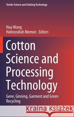 Cotton Science and Processing Technology: Gene, Ginning, Garment and Green Recycling Hua Wang Hafeezullah Memon 9789811591686 Springer - książka