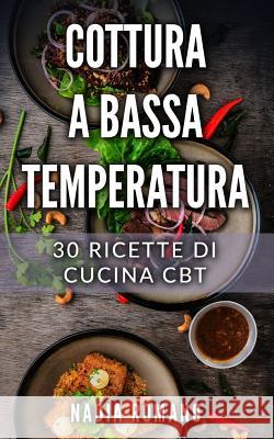 Cottura a Bassa Temperatura: 30 Ricette di Cucina CBT Nadia Romano 9781096329817 Independently Published - książka