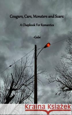 Cougars, Cars, Monsters and Scars: A Chapbook for Romantics Gabe 9781006823466 Blurb - książka