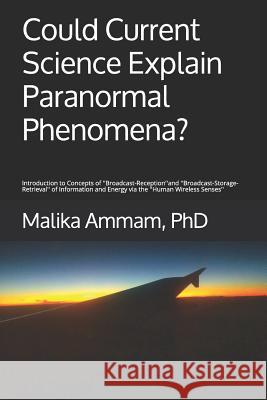 Could Current Science Explain Paranormal Phenomena?: Introduction to Concepts of ''Broadcast-Reception'' and ''Broadcast-Storage-Retrieval'' of Inform Malika Amma 9781096671084 Independently Published - książka