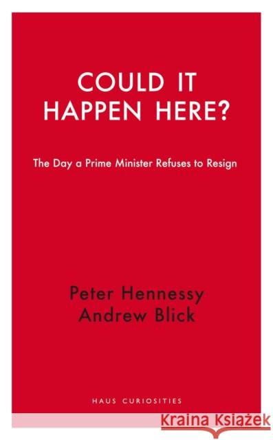 Could it Happen Here?: The Day a Prime Minister Refuses to Resign Peter Hennessy 9781914979187 Haus Publishing - książka