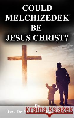 Could Melchizedek Be Jesus Christ? Sunday Eke-Okoro 9798354684861 Independently Published - książka