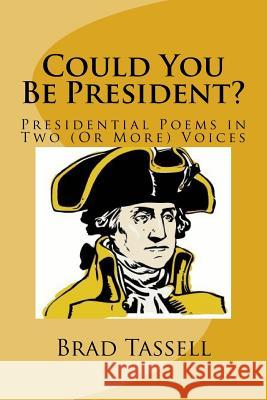Could You Be President?: Presidential Poems in Two (Or More) Voices Tassell Mae, Brad 9781519384225 Createspace Independent Publishing Platform - książka