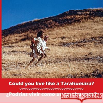 Could you live like a Tarahumara? ¿Podrías vivir como un tarahumara? Bilingual Spanish and English Burgess, Don 9781939604187 Barranca Press - książka