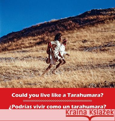 Could you live like a Tarahumara? ¿Podrias vivir como un Tarahumara?: bilingual English and Spanish Don Burgess, Bob Schalkwijk, Don Burgess 9781939604194 Barranca Press - książka
