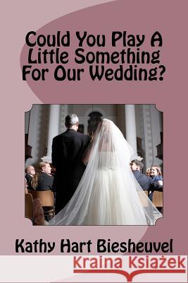 Could You Play a Little Something for Our Wedding? Kathy Hart Biesheuvel 9781466300347 Createspace - książka