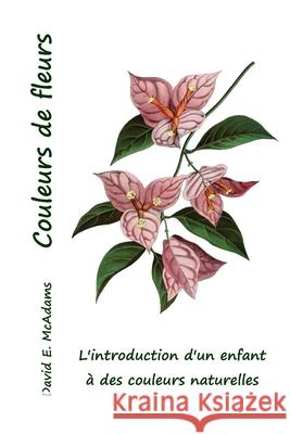 Couleurs de fleurs: L'introduction d'un enfant a des couleurs naturelles David E McAdams   9781632703453 Life Is a Story Problem LLC - książka