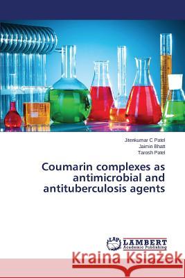 Coumarin complexes as antimicrobial and antituberculosis agents Patel Tarosh                             Bhatt Jaimin                             Patel Jitenkumar C. 9783659752209 LAP Lambert Academic Publishing - książka