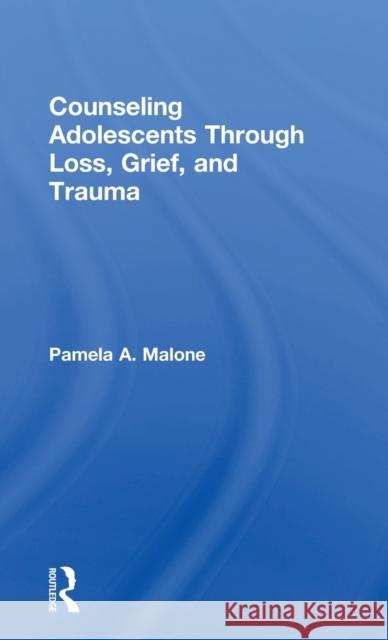 Counseling Adolescents Through Loss, Grief, and Trauma Pamela A. Malone 9780415857048 Routledge - książka