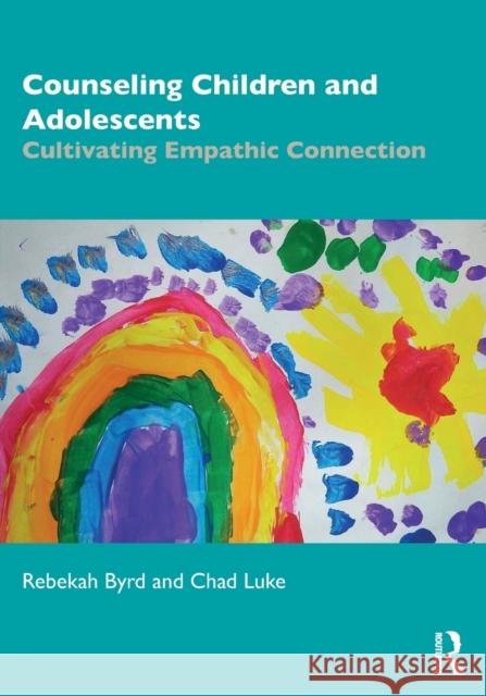 Counseling Children and Adolescents: Cultivating Empathic Connection Byrd, Rebekah 9780815395812 Routledge - książka