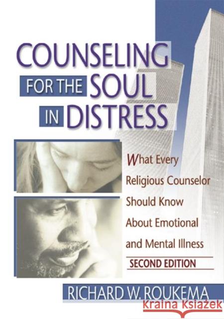 Counseling for the Soul in Distress : What Every Religious Counselor Should Know About Emotional and Mental Illness, Second Edition Richard W. Roukema 9780789016294 Haworth Press - książka
