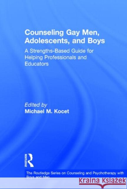 Counseling Gay Men, Adolescents, and Boys: A Strengths-Based Guide for Helping Professionals and Educators Kocet, Michael M. 9780415509404 Routledge - książka