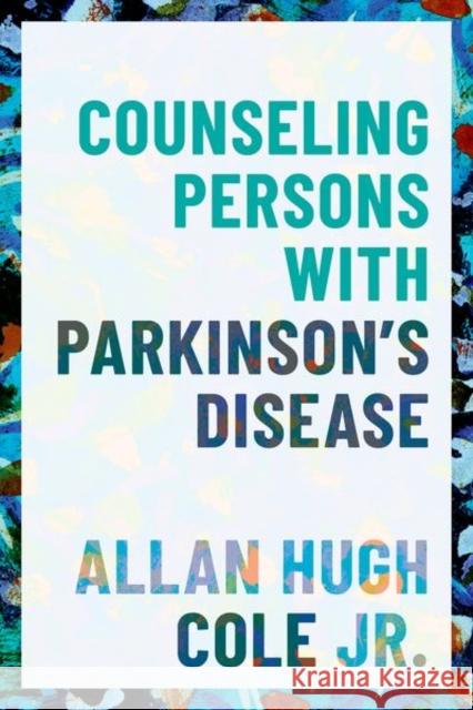 Counseling Persons with Parkinson's Disease Allan Hugh Cole 9780190672928 Oxford University Press, USA - książka