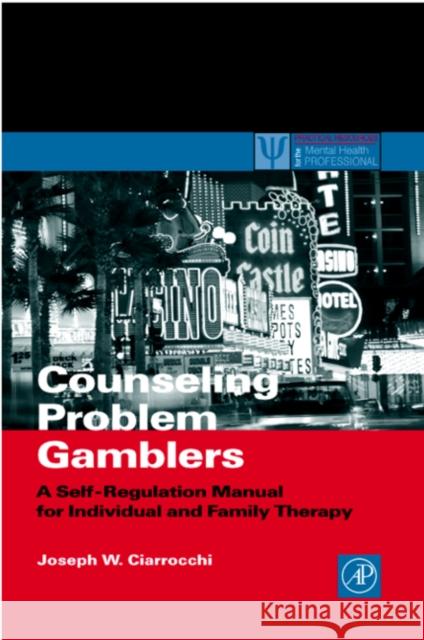 Counseling Problem Gamblers: A Self-Regulation Manual for Individual and Family Therapy Joseph W. Ciarrocchi 9780121746537 Academic Press - książka