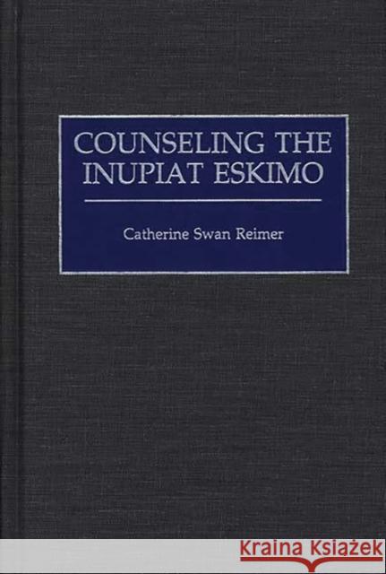 Counseling the Inupiat Eskimo Catherine Swan Reimer 9780313309342 Greenwood Press - książka