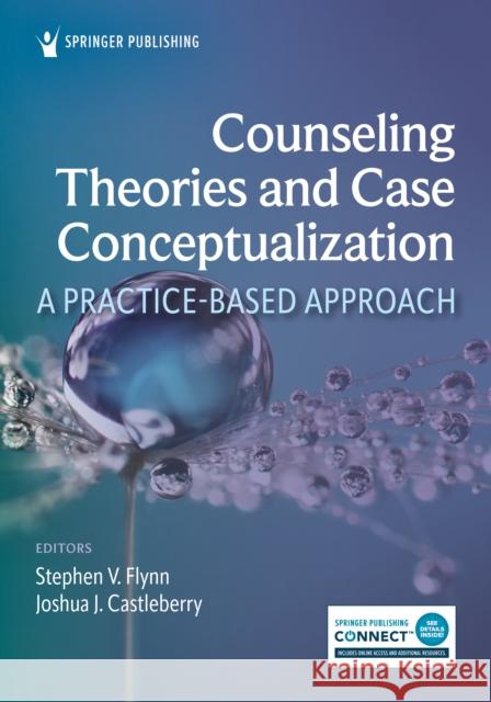 Counseling Theories and Case Conceptualization: A Practice-Based Approach Stephen V. Flynn Joshua J. Castleberry 9780826182913 Springer Publishing Company - książka