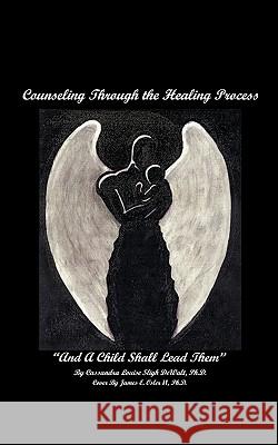 Counseling Through the Healing Process: And A Child Shall Lead Them Dewalt, Cassandra Louise Sligh 9781410728531 Authorhouse - książka
