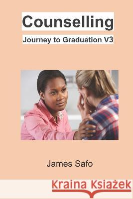 Counselling; Journey to Graduation V3 James Safo   9781739253141 Faith Unity Books - książka