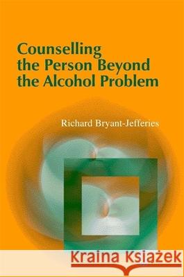 Counselling the Person Beyond the Alcohol Problem Richard Bryant-Jefferie 9781843100027  - książka