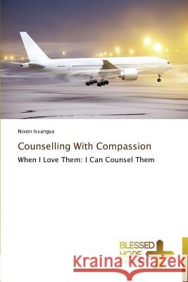 Counselling With Compassion Issangya, Nixon 9783639500813 Blessed Hope Publishing - książka