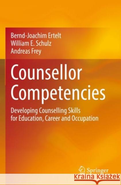 Counsellor Competencies: Developing Counselling Skills for Education, Career and Occupation Bernd-Joachim Ertelt William E. Schulz Andreas Frey 9783030874155 Springer - książka