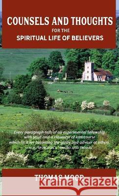 Counsels and Thoughts for the Spiritual Life of Believers: In Relation to Full Salvation in Christ, Spiritual Conflict, Faith & Fellowship and Justification & Sanctification Thomas Moor 9781599255125 Solid Ground Christian Books - książka