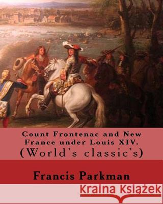 Count Frontenac and New France under Louis XIV. By: Francis Parkman: (World's classic's) Parkman, Francis 9781978014435 Createspace Independent Publishing Platform - książka