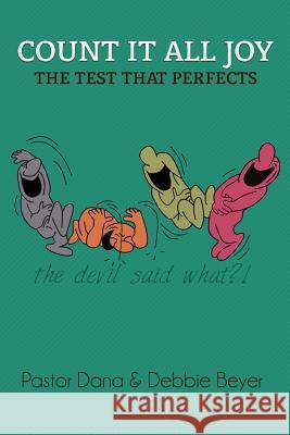 Count It All Joy: The Test of Your Faith That Perfects Pst Dana Beyer Mrs Debbie Beyer 9781499319507 Createspace - książka