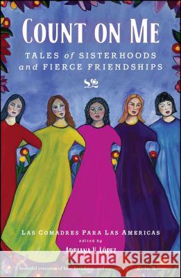 Count on Me: Tales of Sisterhoods and Fierce Friendships Las Comadres                             Adriana Lopez 9781451642018 Atria Books - książka