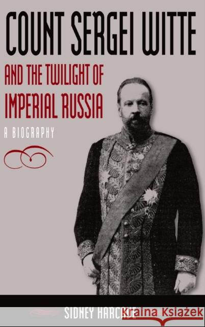 Count Sergei Witte and the Twilight of Imperial Russia: A Biography Harcave, Sidney 9780765614223 M.E. Sharpe - książka