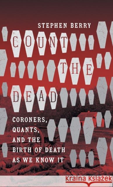 Count the Dead: Coroners, Quants, and the Birth of Death as We Know It Stephen Berry 9781469667515 University of North Carolina Press - książka