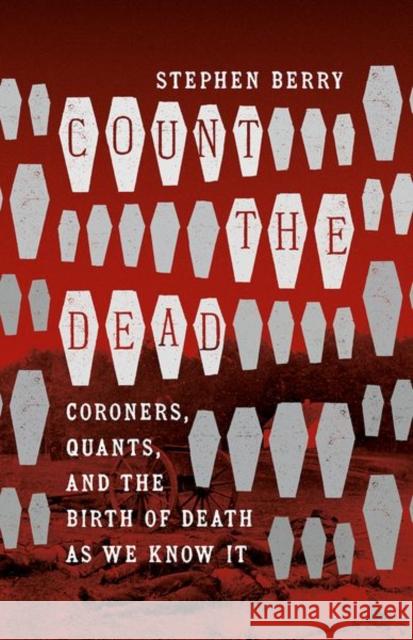 Count the Dead: Coroners, Quants, and the Birth of Death as We Know It Stephen Berry 9781469667522 University of North Carolina Press - książka