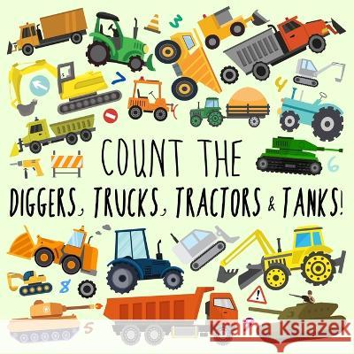 Count the Diggers, Trucks, Tractors & Tanks!: A Fun Picture Puzzle Book for 2-5 Year Olds Webber Books   9781914047251 Webber Books Limited - książka