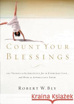 Count Your Blessings: 63 Things to Be Grateful for in Everyday Life . . . and How to Appreciate Them Bly, Robert W. 9780785296782 THOMAS NELSON PUBLISHERS - książka