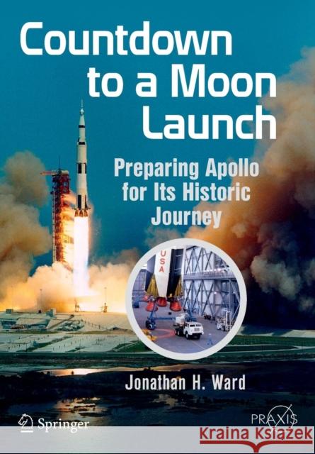 Countdown to a Moon Launch: Preparing Apollo for Its Historic Journey Ward, Jonathan H. 9783319177915 Springer - książka