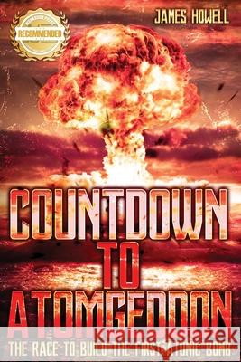 Countdown to Atomgeddon: The Race to Build the First Atomic Bomb James Howell 9781956876536 Workbook Press - książka