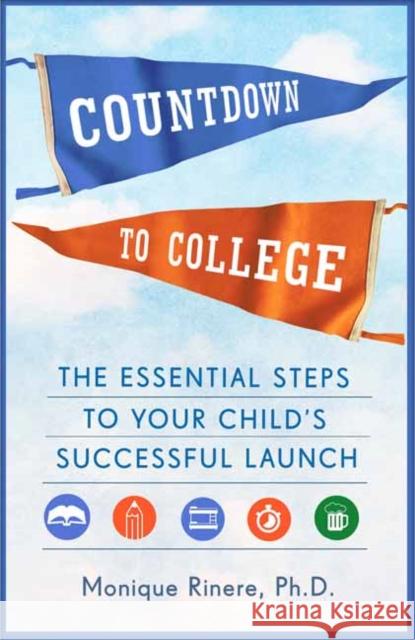 Countdown to College: The Essential Steps to Your Child's Successful Launch Monique Rinere 9781524799311 Ballantine Books - książka