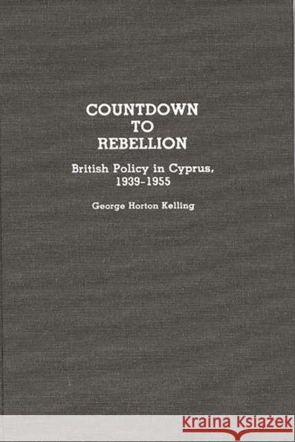 Countdown to Rebellion: British Policy in Cyprus, 1939-1955 Kelling, George 9780313268489 Greenwood Press - książka
