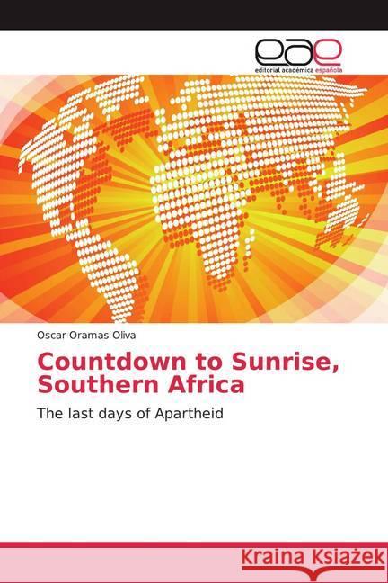 Countdown to Sunrise, Southern Africa : The last days of Apartheid Oramas Oliva, Oscar 9786139435043 Editorial Académica Española - książka