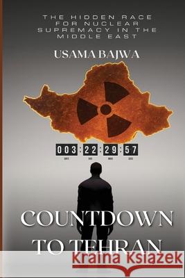 Countdown to Tehran: The Hidden Race for Nuclear Supremacy in the Middle East Usama Bajwa 9789698692001 Rk Books Publication - książka