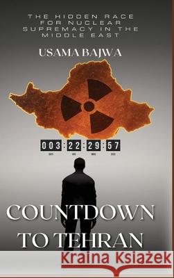 Countdown to Tehran: The Hidden Race for Nuclear Supremacy in the Middle East Usama Bajwa 9789698692025 Rk Books Publication - książka