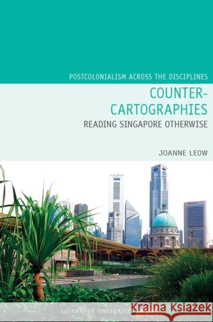 Counter-Cartographies: Reading Singapore Otherwise Joanne Leow 9781802074475 Liverpool University Press - książka