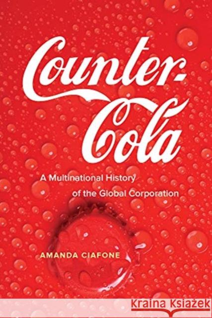Counter-Cola: A Multinational History of the Global Corporation Amanda Ciafone 9780520299023 University of California Press - książka