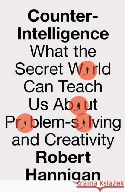 Counter-Intelligence: What the Secret World Can Teach Us About Problem-Solving and Creativity Robert Hannigan 9780008398576 HarperCollins Publishers - książka