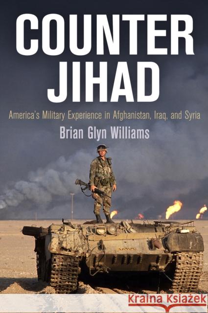 Counter Jihad: America's Military Experience in Afghanistan, Iraq, and Syria Brian Glyn Williams 9780812248678 University of Pennsylvania Press - książka